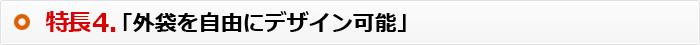 特長4.「外袋を自由にデザイン可能」