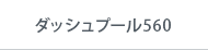 ダッシュプール560